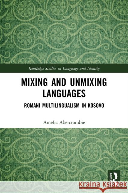 Mixing and Unmixing Languages: Romani Multilingualism in Kosovo Abercrombie, Amelia 9780367509644 Taylor & Francis Ltd