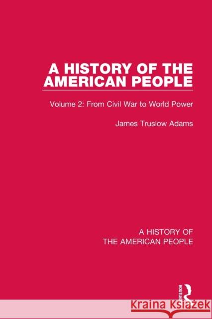 A History of the American People: Volume 2: From Civil War to World Power James Truslow Adams 9780367543167 Routledge