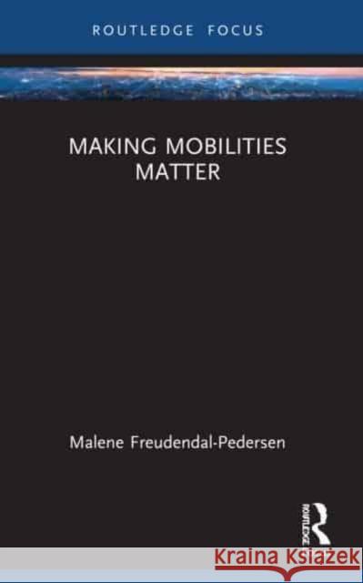 Making Mobilities Matter Malene (Roskilde University, Denmark) Freudendal-Pedersen 9780367607890 Taylor & Francis Ltd