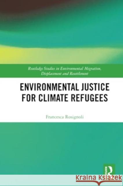 Environmental Justice for Climate Refugees Francesca (Stockholm University, Sweden) Rosignoli 9780367609450 Taylor & Francis Ltd
