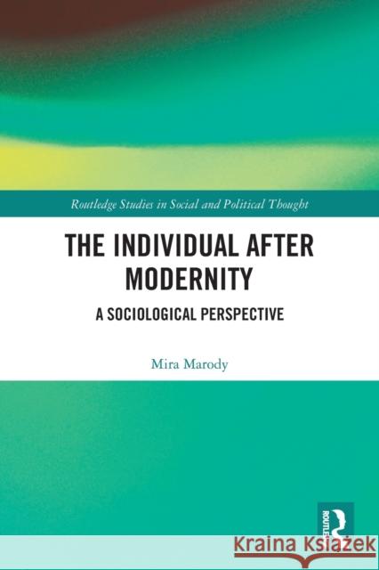 The Individual After Modernity: A Sociological Perspective Mira Marody 9780367614904 Routledge