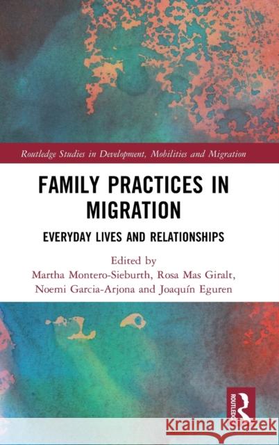 Family Practices in Migration: Everyday Lives and Relationships Martha Montero-Sieburth Rosa Ma Noemi Garcia-Arjona 9780367677220 Routledge