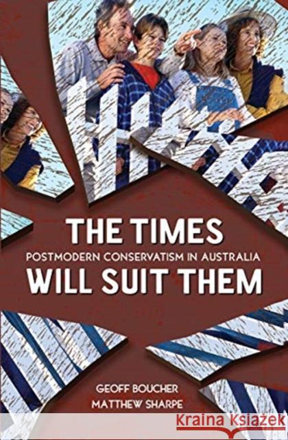 The Times Will Suit Them: Postmodern Conservatism in Australia Geoff Boucher Matthew Sharpe 9780367719913 Routledge