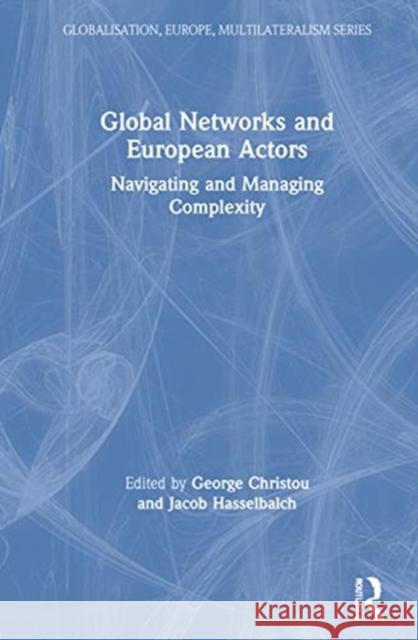 Global Networks and European Actors: Navigating and Managing Complexity George Christou Jacob Hasselbalch 9780367720827 Routledge