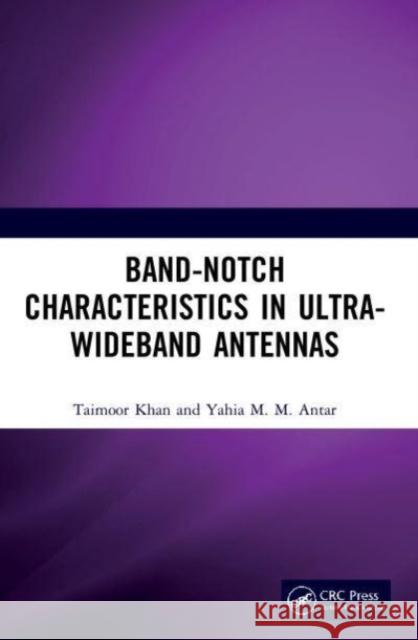 Band-Notch Characteristics in Ultra-Wideband Antennas Yahia M.M. (Royal Military College of Canada, Ontario) Antar 9780367755690 Taylor & Francis Ltd