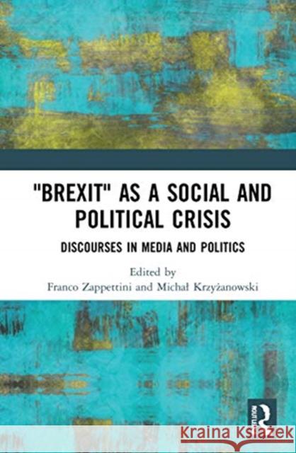 Brexit as a Social and Political Crisis: Discourses in Media and Politics Zappettini, Franco 9780367764111 Routledge
