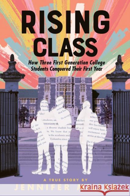 Rising Class: How Three First-Generation College Students Conquered Their First Year Miller, Jennifer 9780374313579 Farrar, Straus and Giroux (Byr)