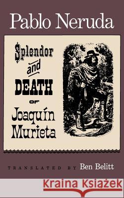 The Splendor and Death of Joaquin Murieta: A Play Pablo Neruda Ben Belitt 9780374510220 Farrar Straus Giroux