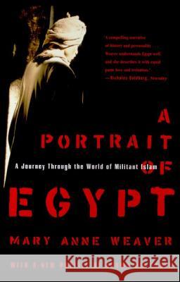 A Portrait of Egypt: A Journey Through the World of Militant Islam Mary Anne Weaver 9780374527105 Farrar Straus Giroux