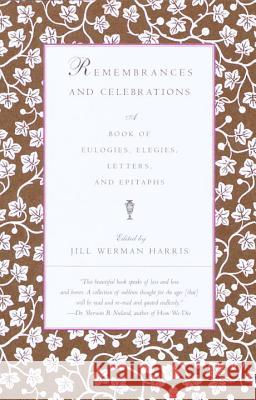 Remembrances and Celebrations: A Book of Eulogies, Elegies, Letters, and Epitaphs Jill Werman Jill Werman Harris 9780375701252 Vintage Books USA