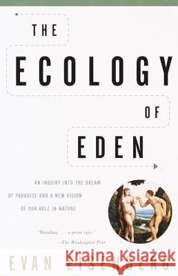 The Ecology of Eden: An Inquiry Into the Dream of Paradise and a New Vision of Our Role in Nature Evan Eisenberg 9780375705601 Vintage Books USA