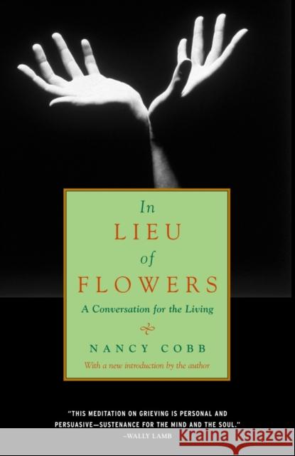 In Lieu of Flowers: A Conversation for the Living Nancy Cobb 9780375714481 Pantheon Books