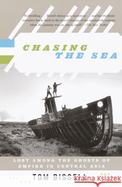 Chasing the Sea: Lost Among the Ghosts of Empire in Central Asia Bissell, Tom 9780375727542 Vintage Books USA