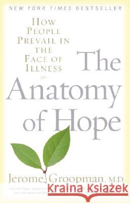 The Anatomy of Hope: How People Prevail in the Face of Illness Jerome Groopman 9780375757754 Random House Trade