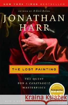 The Lost Painting: The Quest for a Caravaggio Masterpiece Jonathan Harr 9780375759864 Random House Trade