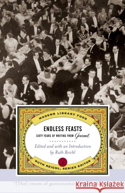 Endless Feasts: Sixty Years of Writing from Gourmet Gourmet Magazine                         Ruth Reichl Ruth Reichl 9780375759925 Modern Library