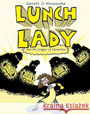 Lunch Lady and the League of Librarians: Lunch Lady #2 Jarrett Krosoczka 9780375846847 Alfred A. Knopf Books for Young Readers