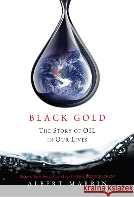 Black Gold: The Story of Oil in Our Lives Marrin, Albert 9780375859687 Alfred A. Knopf Books for Young Readers