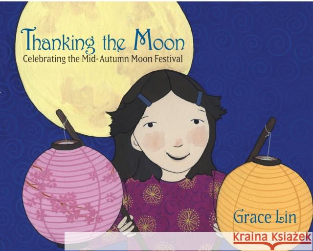 Thanking the Moon: Celebrating the Mid-Autumn Moon Festival Grace Lin 9780375861017 Alfred A. Knopf Books for Young Readers