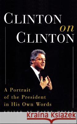 Clinton on Clinton: A Portrait of the President in His Own Words Wayne Meyer Bill Clinton 9780380802791 Quill