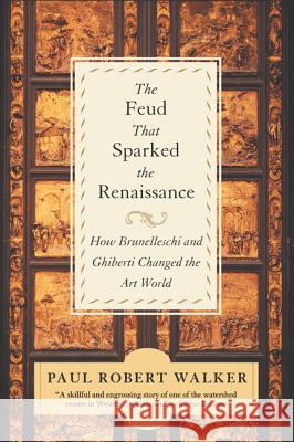 The Feud That Sparked the Renaissance: How Brunelleschi and Ghiberti Changed the Art World Paul R. Walker 9780380807925 Harper Perennial