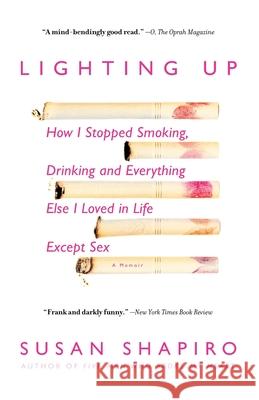Lighting Up: How I Stopped Smoking, Drinking, and Everything Else I Loved in Life Except Sex Susan Shapiro 9780385338349 Delta
