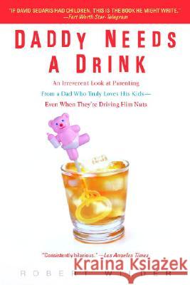 Daddy Needs a Drink: An Irreverent Look at Parenting from a Dad Who Truly Loves His Kids-- Even When They're Driving Him Nuts Robert Wilder 9780385339261 Delta