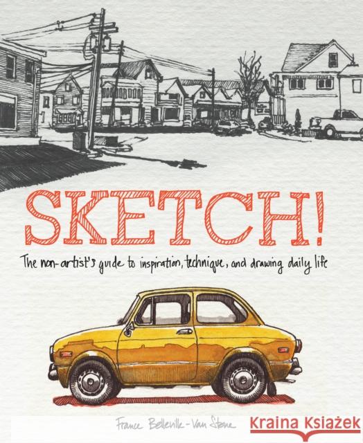 Sketch!: The Non-Artist's Guide to Inspiration, Technique, and Drawing Daily Life Belleville-Van Stone, France 9780385346092 Watson-Guptill Publications