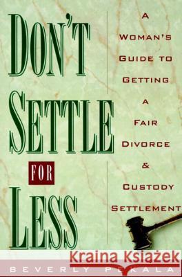 Don't Settle for Less: A Woman's Guide to Getting a Fair Divorce & Custody Settlement Beverly Pekala 9780385482110 Main Street Books