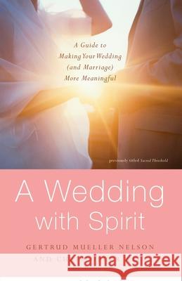 A Wedding with Spirit: A Guide to Making Your Wedding (and Marriage) More Meaningful Gertrud Mueller Nelson Christopher Witt 9780385517898 Three Leaves Publishing