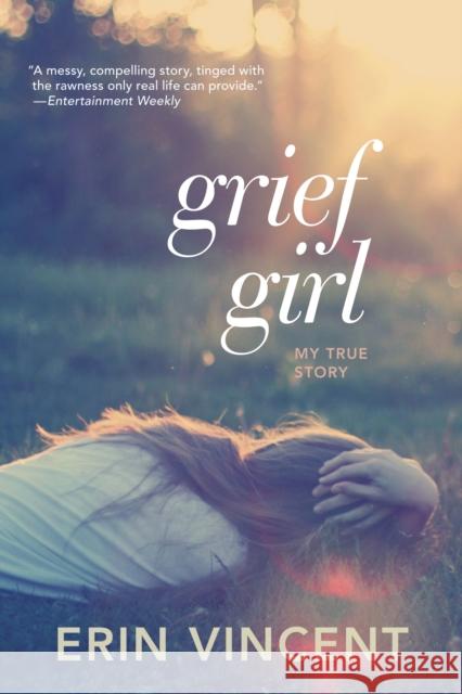 Grief Girl: My True Story Erin Vincent 9780385733861 Delacorte Press Books for Young Readers