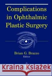 Complications in Ophthalmic Plastic Surgery Bruce R. Javors Brian G. Brazzo B. G. Ed Brazzo 9780387002835 Springer