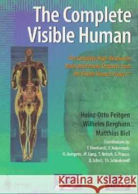 The Complete Visible Human: The Complete High-Resolution Male and Female Anatomical Datasets from the Visible Human Project (Tm) Heinz-Otto Peitgen Wilhelm Berghorn Matthias Biel 9780387142470 Springer