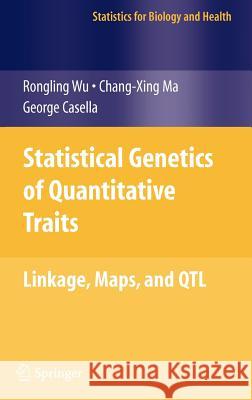Statistical Genetics of Quantitative Traits: Linkage, Maps and QTL Wu, Rongling 9780387203348 Springer