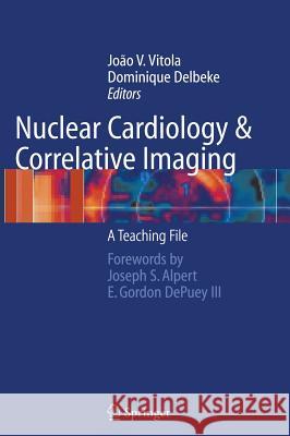 Nuclear Cardiology and Correlative Imaging: A Teaching File Vitola, Joao V. 9780387207070 Springer