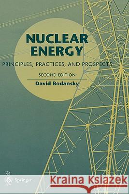Nuclear Energy: Principles, Practices, and Prospects Bodansky, David 9780387207780 Springer