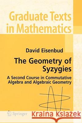 The Geometry of Syzygies: A Second Course in Algebraic Geometry and Commutative Algebra Eisenbud, David 9780387222325 Springer