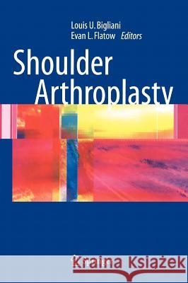 Shoulder Arthroplasty Louis U. Bigliani Louis U. Bigliani Evan L. Flatow 9780387223360 Springer