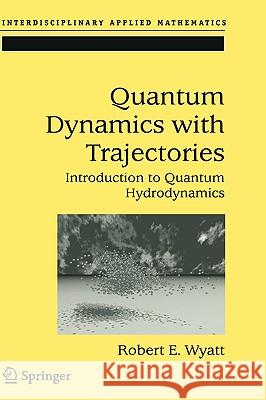 Quantum Dynamics with Trajectories: Introduction to Quantum Hydrodynamics Trahan, Corey J. 9780387229645 Springer