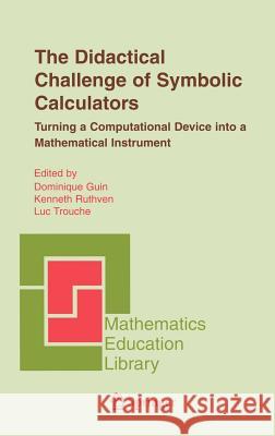 The Didactical Challenge of Symbolic Calculators: Turning a Computational Device Into a Mathematical Instrument Guin, Dominique 9780387231587 Springer