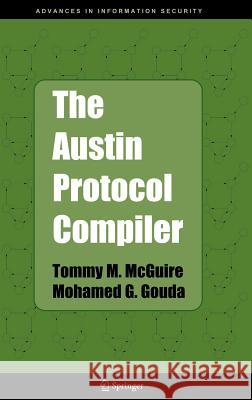 The Austin Protocol Compiler Tommy M. McGuire Mohamed G. Gouda T. M. McGuire 9780387232270 Springer Science+Business Media