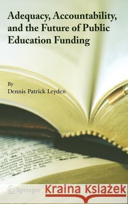 Adequacy, Accountability, and the Future of Public Education Funding Dennis Patrick Leyden 9780387233604 Springer