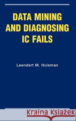 Data Mining and Diagnosing IC Fails Leendert M. Huisman 9780387249933 Springer