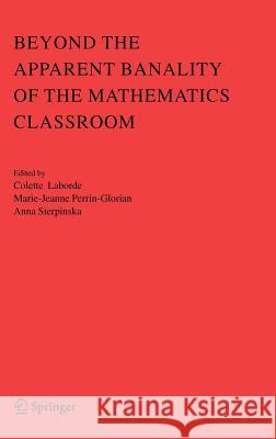 Beyond the Apparent Banality of the Mathematics Classroom Colette Laborde Marie-Jeanne Perrin-Glorian Anna Sierpinska 9780387253534 Springer