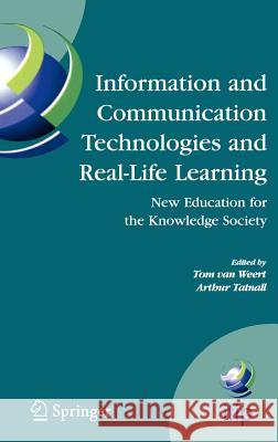Information and Communication Technologies and Real-Life Learning: New Education for the Knowledge Society Van Weert, Tom J. 9780387259963 Springer