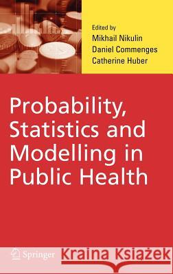 Probability, Statistics and Modelling in Public Health M. Nikulin Mikhail Nikulin Daniel Commenges 9780387260228 Springer