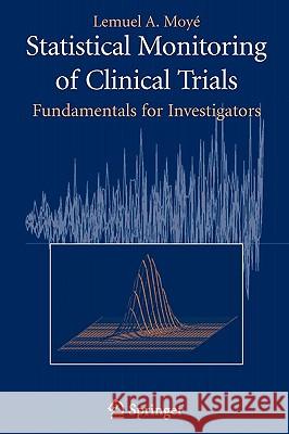 Statistical Monitoring of Clinical Trials: Fundamentals for Investigators Moyé, Lemuel A. 9780387277813 Springer