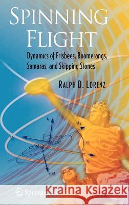 Spinning Flight: Dynamics of Frisbees, Boomerangs, Samaras, and Skipping Stones Lorenz, Ralph D. 9780387307794 Springer