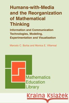 Humans-With-Media and the Reorganization of Mathematical Thinking: Information and Communication Technologies, Modeling, Visualization and Experimenta Borba, Marcelo C. 9780387328218 Springer