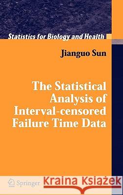 The Statistical Analysis of Interval-Censored Failure Time Data Sun, Jianguo 9780387329055 Springer